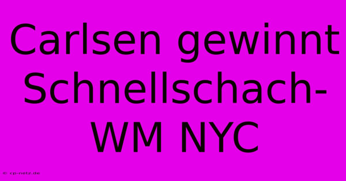 Carlsen Gewinnt Schnellschach-WM NYC