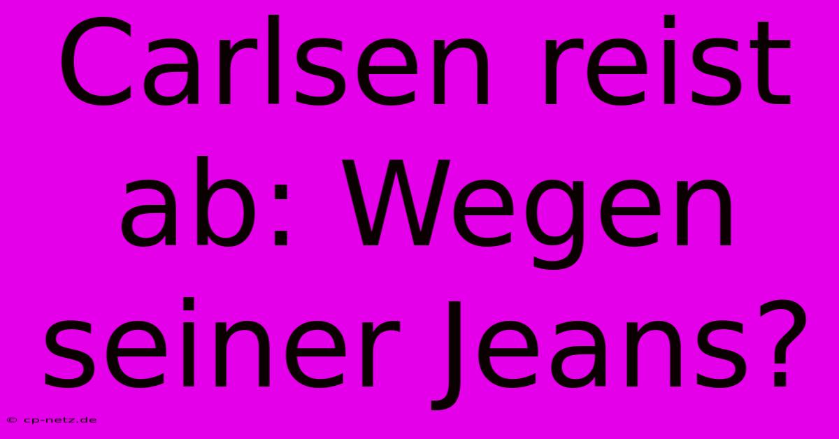 Carlsen Reist Ab: Wegen Seiner Jeans?