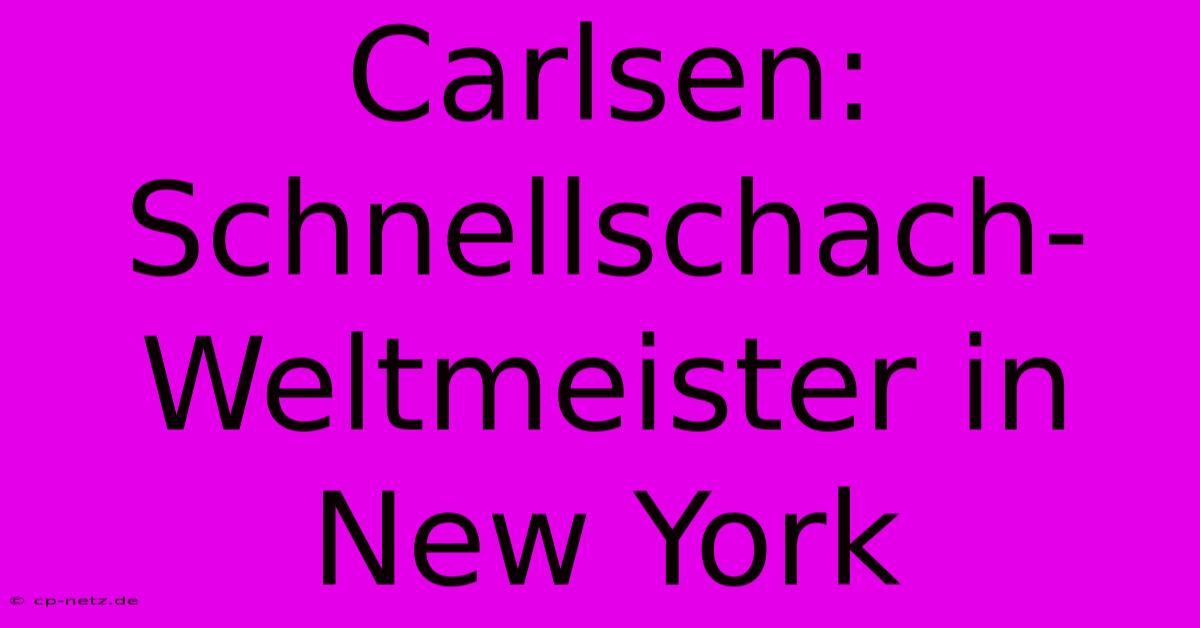 Carlsen: Schnellschach-Weltmeister In New York