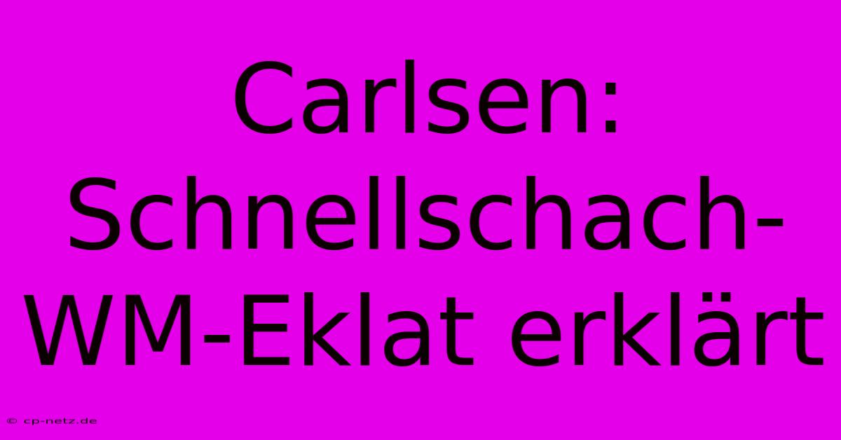 Carlsen: Schnellschach-WM-Eklat Erklärt