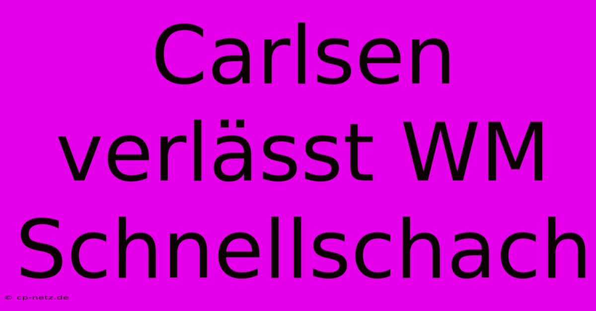 Carlsen Verlässt WM Schnellschach