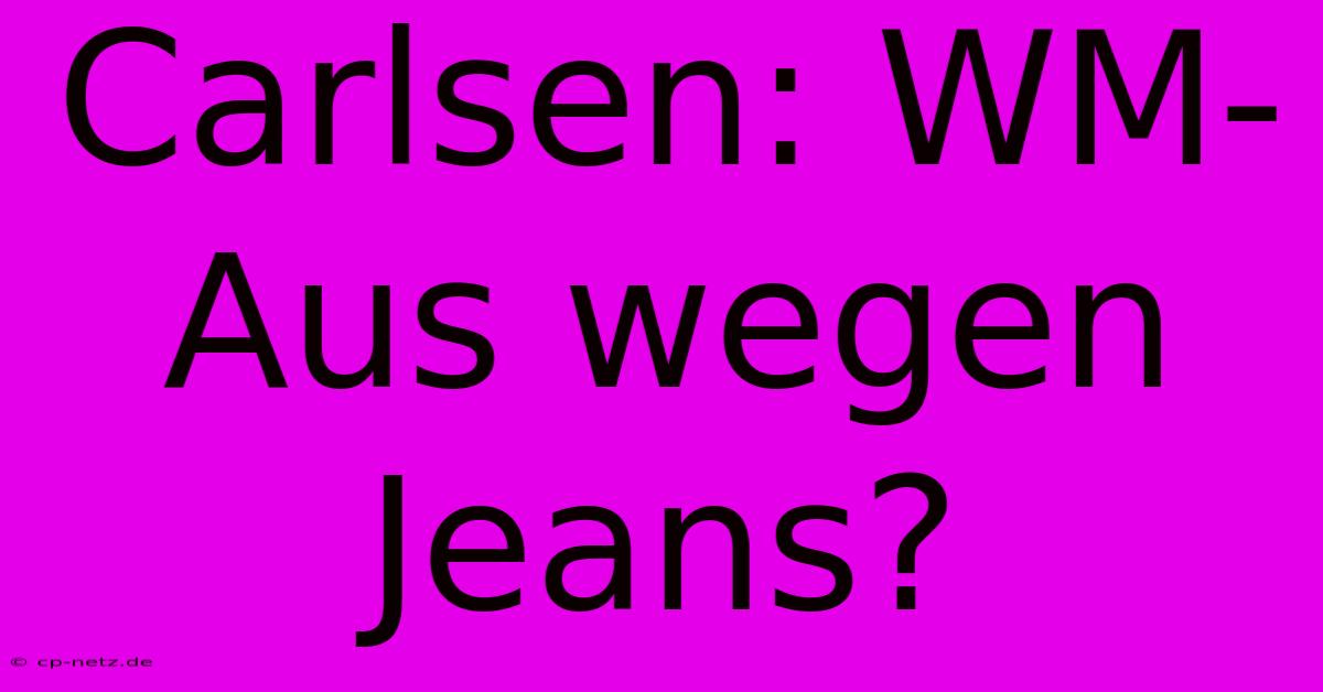 Carlsen: WM-Aus Wegen Jeans?