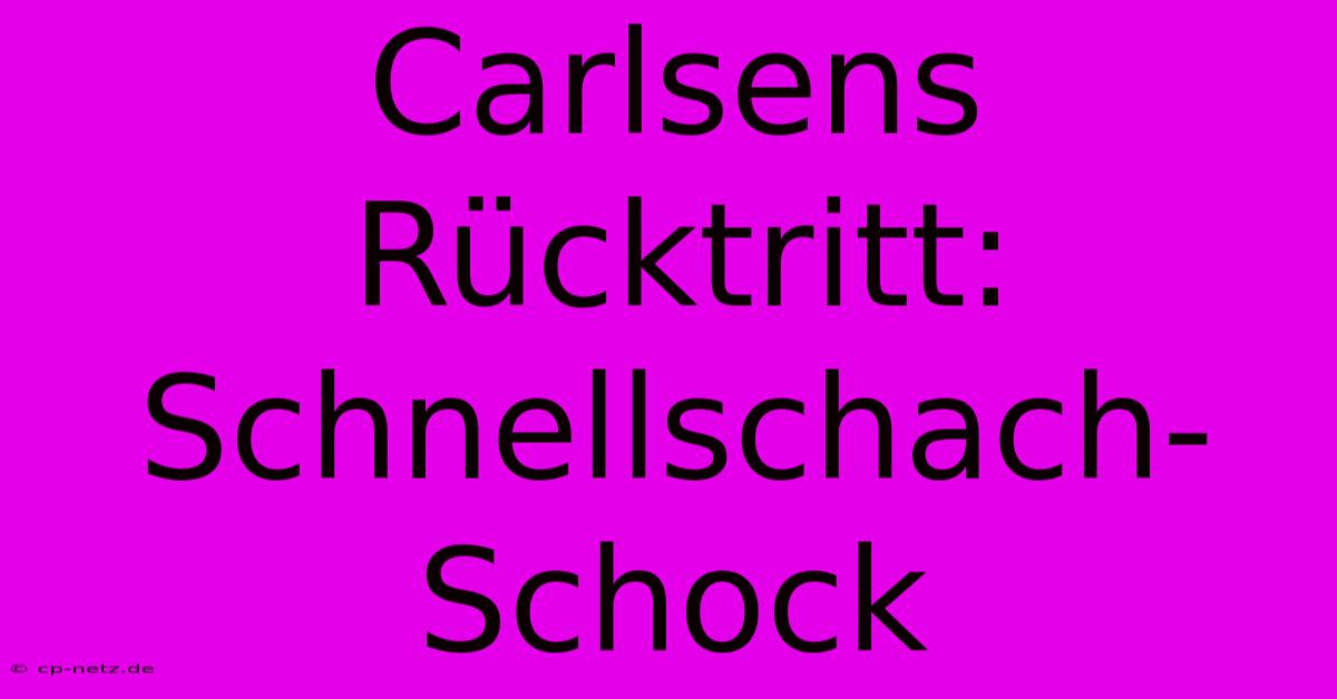 Carlsens Rücktritt: Schnellschach-Schock