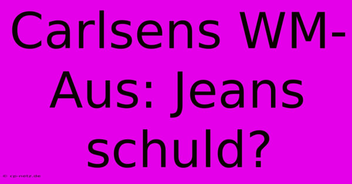 Carlsens WM-Aus: Jeans Schuld?