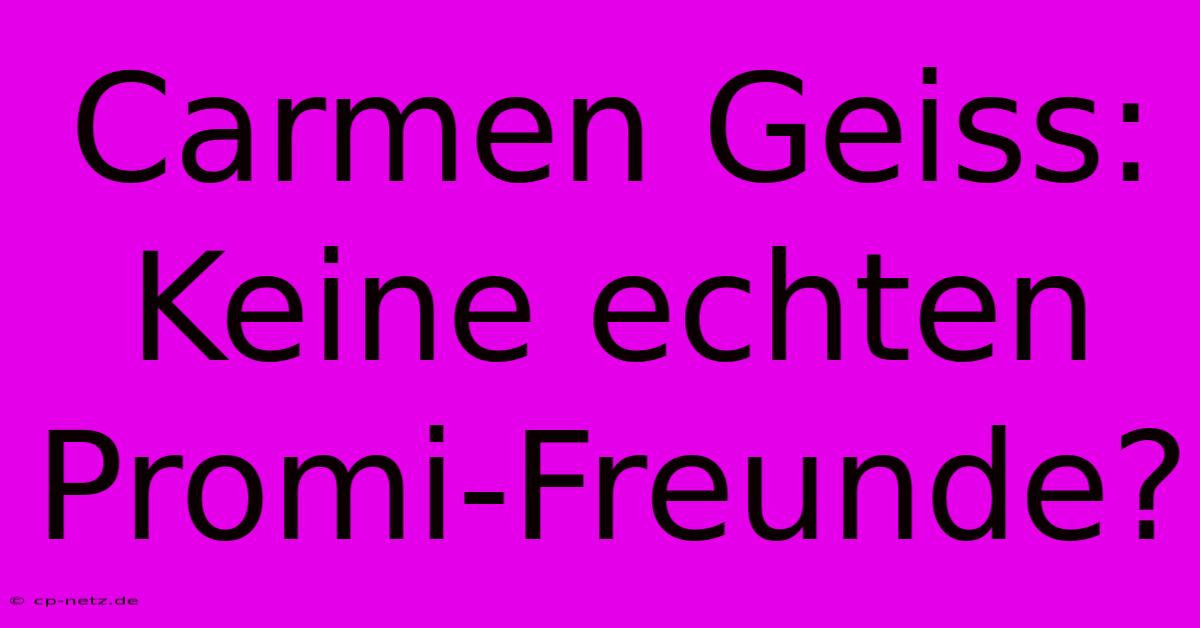 Carmen Geiss: Keine Echten Promi-Freunde?