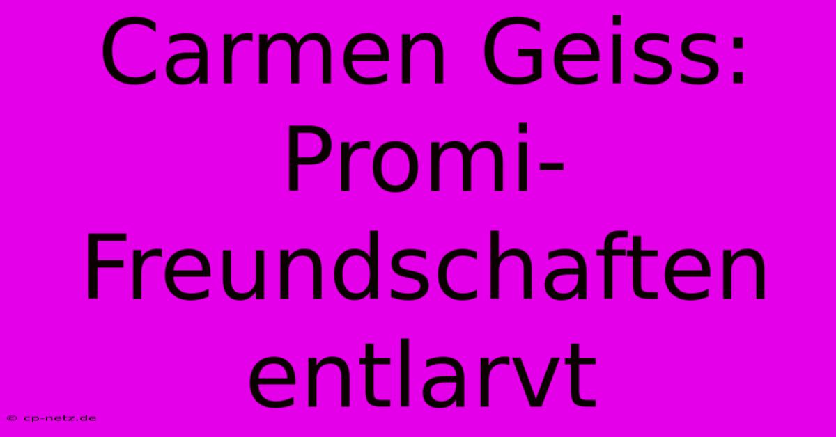 Carmen Geiss: Promi-Freundschaften Entlarvt