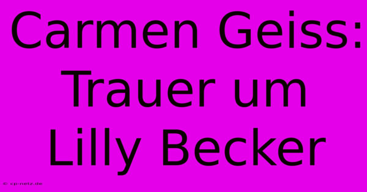 Carmen Geiss: Trauer Um Lilly Becker