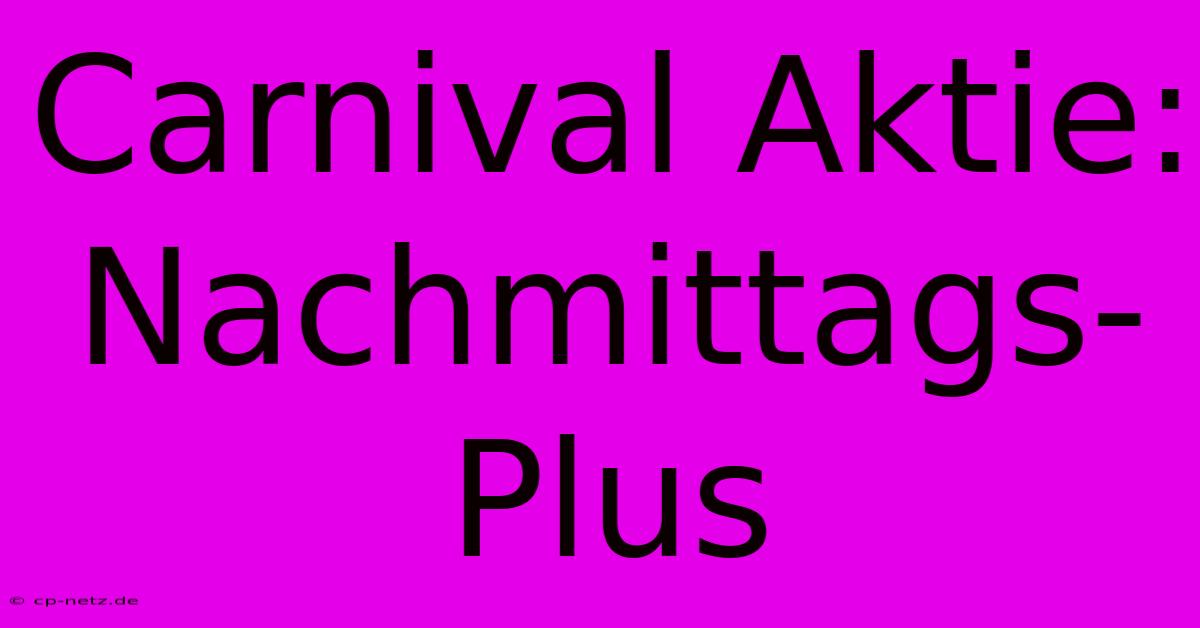 Carnival Aktie: Nachmittags-Plus