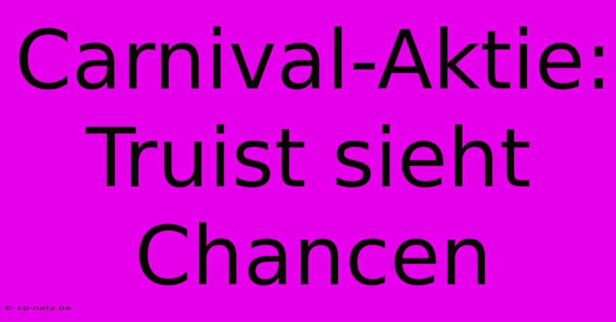 Carnival-Aktie: Truist Sieht Chancen