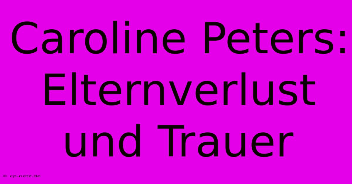 Caroline Peters: Elternverlust Und Trauer