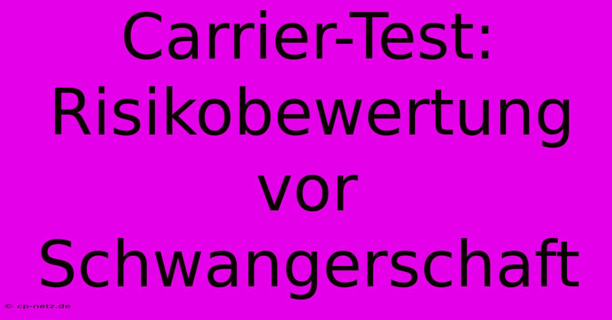 Carrier-Test: Risikobewertung Vor Schwangerschaft