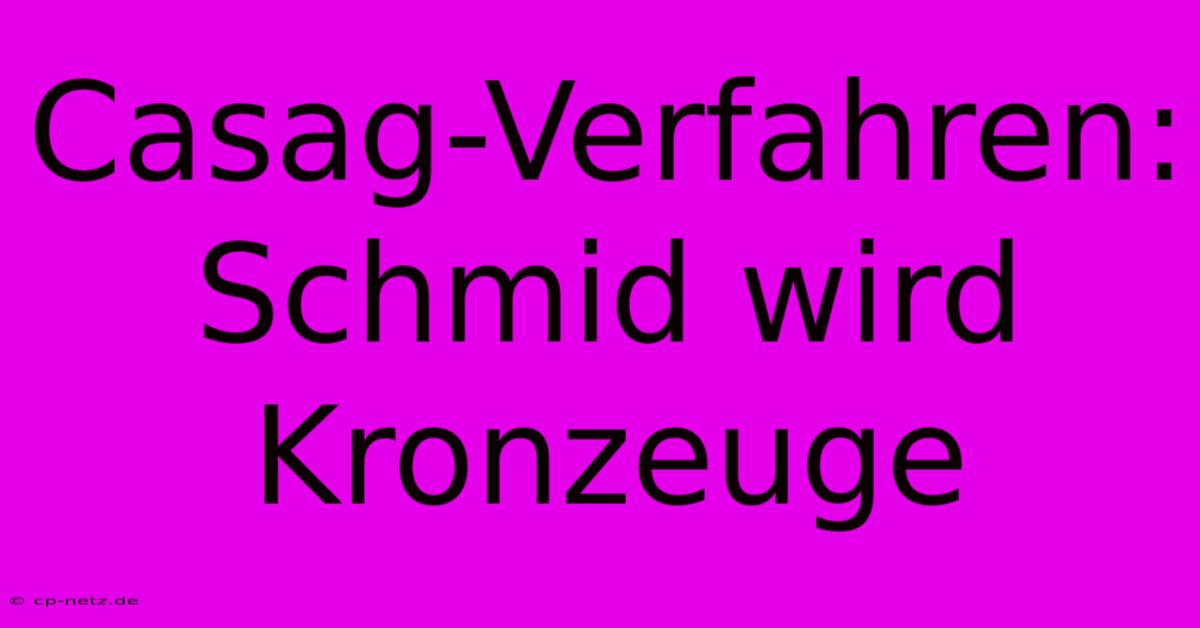 Casag-Verfahren: Schmid Wird Kronzeuge