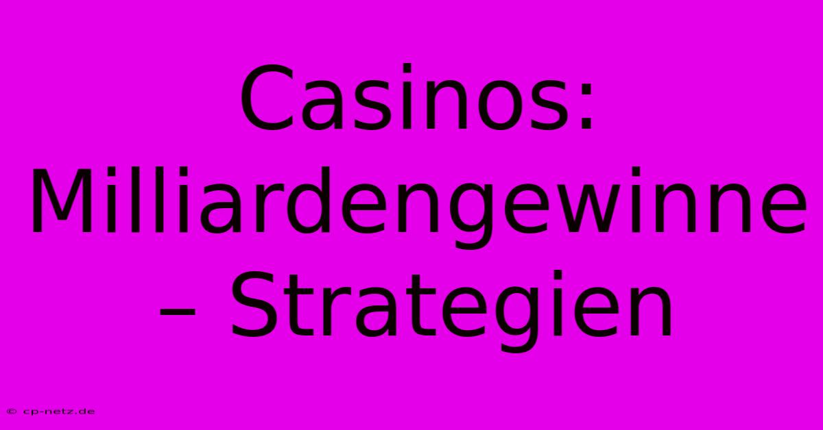 Casinos: Milliardengewinne – Strategien