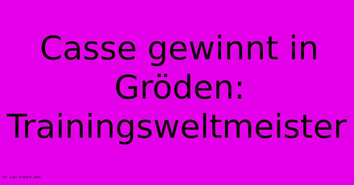 Casse Gewinnt In Gröden: Trainingsweltmeister