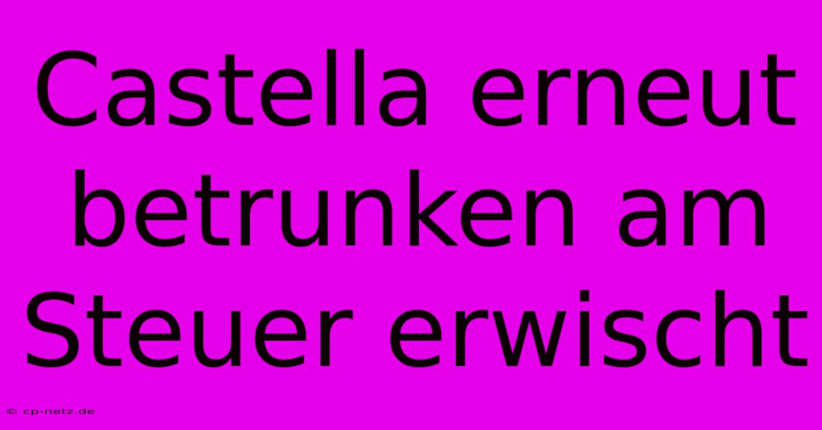 Castella Erneut Betrunken Am Steuer Erwischt