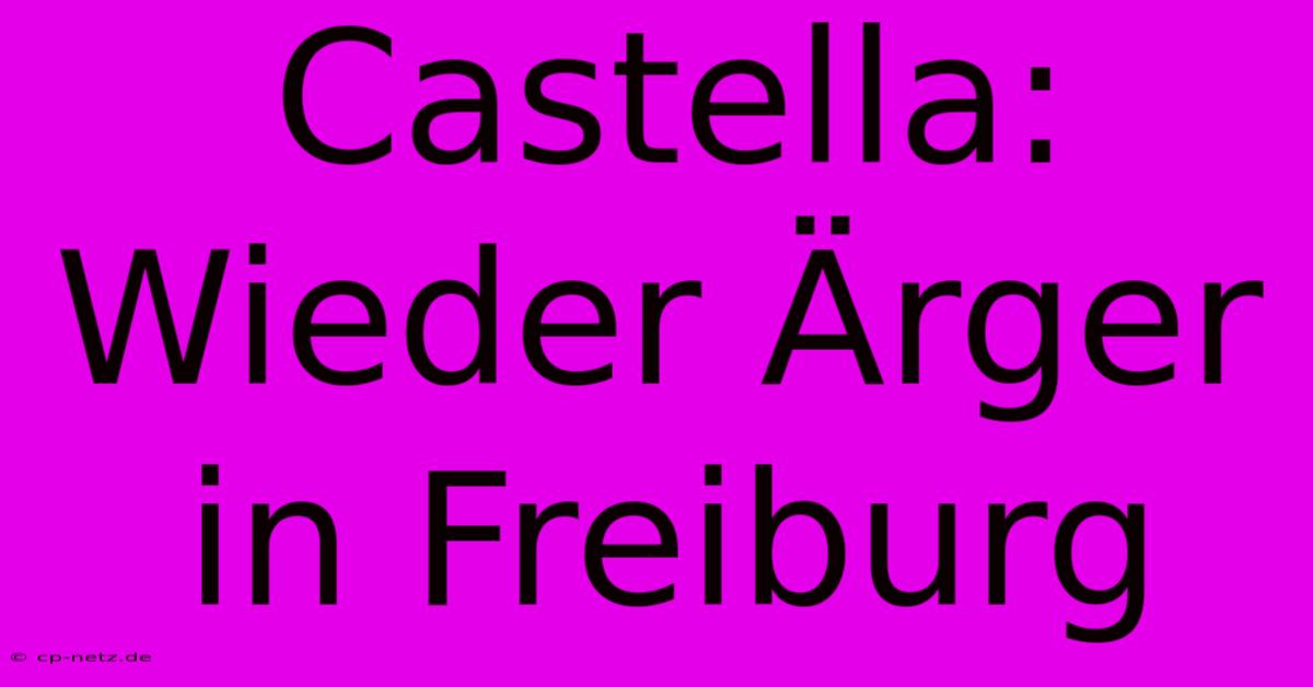 Castella: Wieder Ärger In Freiburg