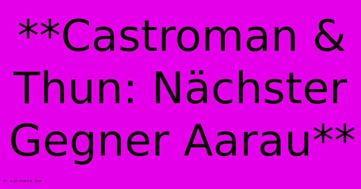 **Castroman & Thun: Nächster Gegner Aarau**