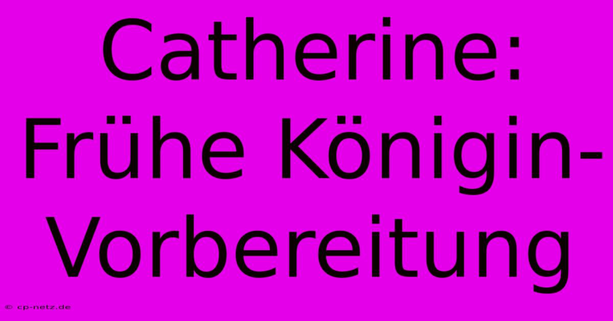 Catherine: Frühe Königin-Vorbereitung