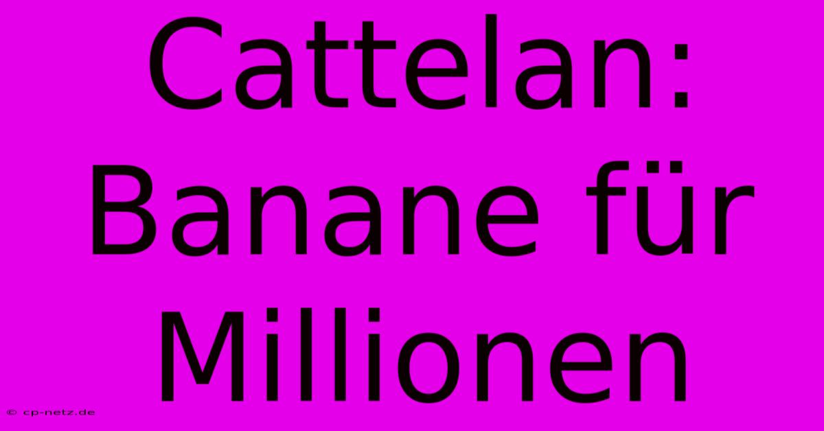 Cattelan: Banane Für Millionen