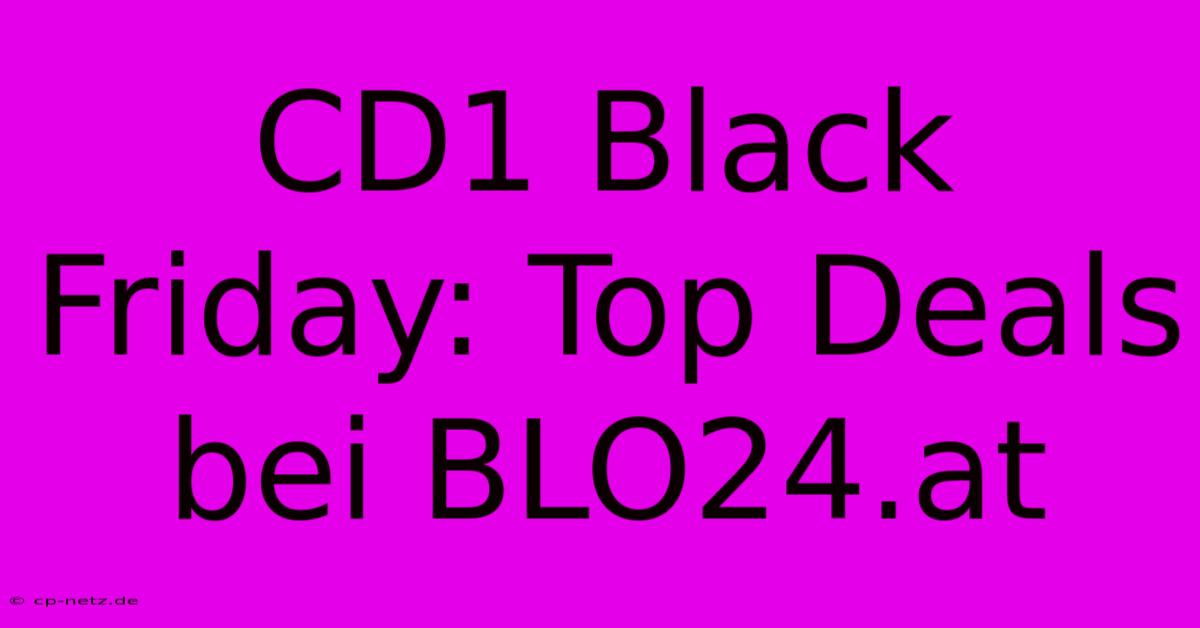 CD1 Black Friday: Top Deals Bei BLO24.at