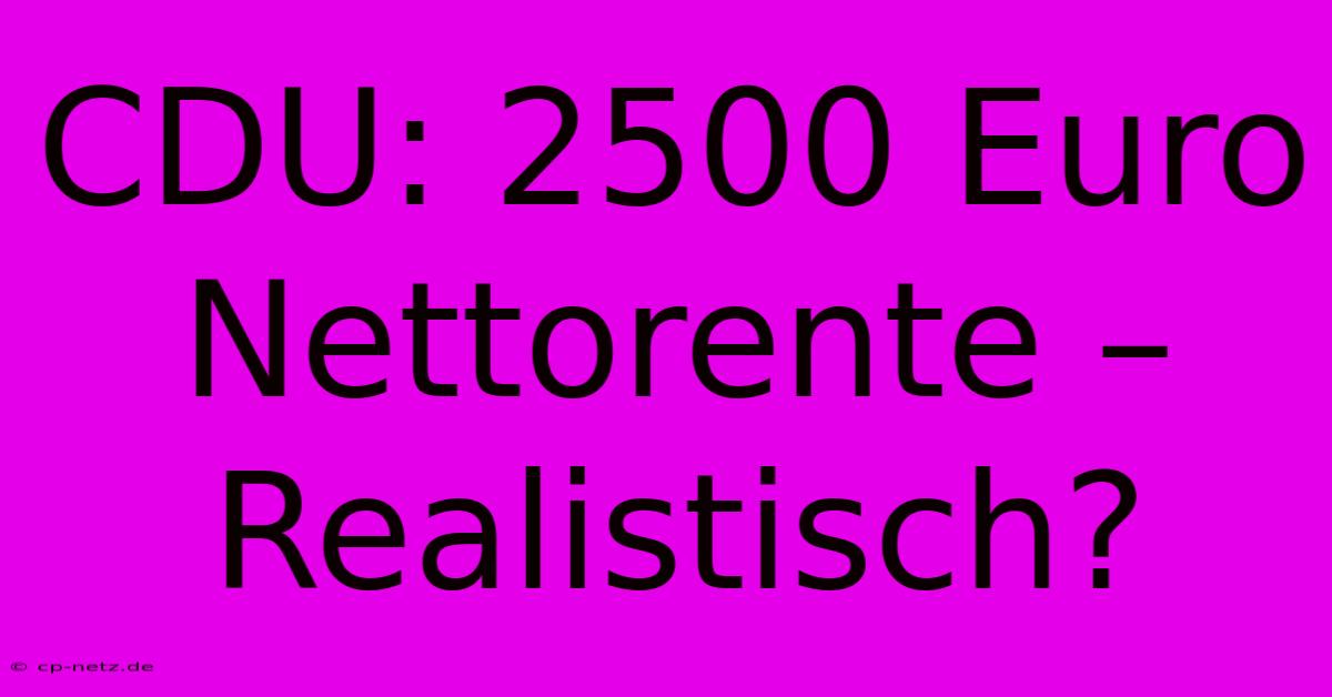 CDU: 2500 Euro Nettorente – Realistisch?