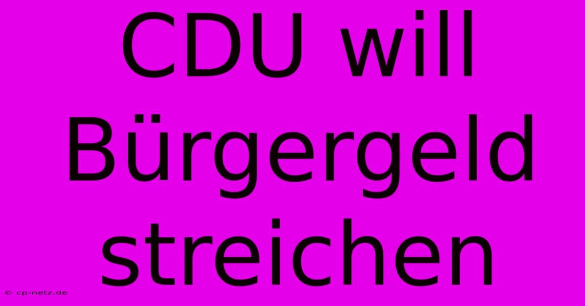 CDU Will Bürgergeld Streichen