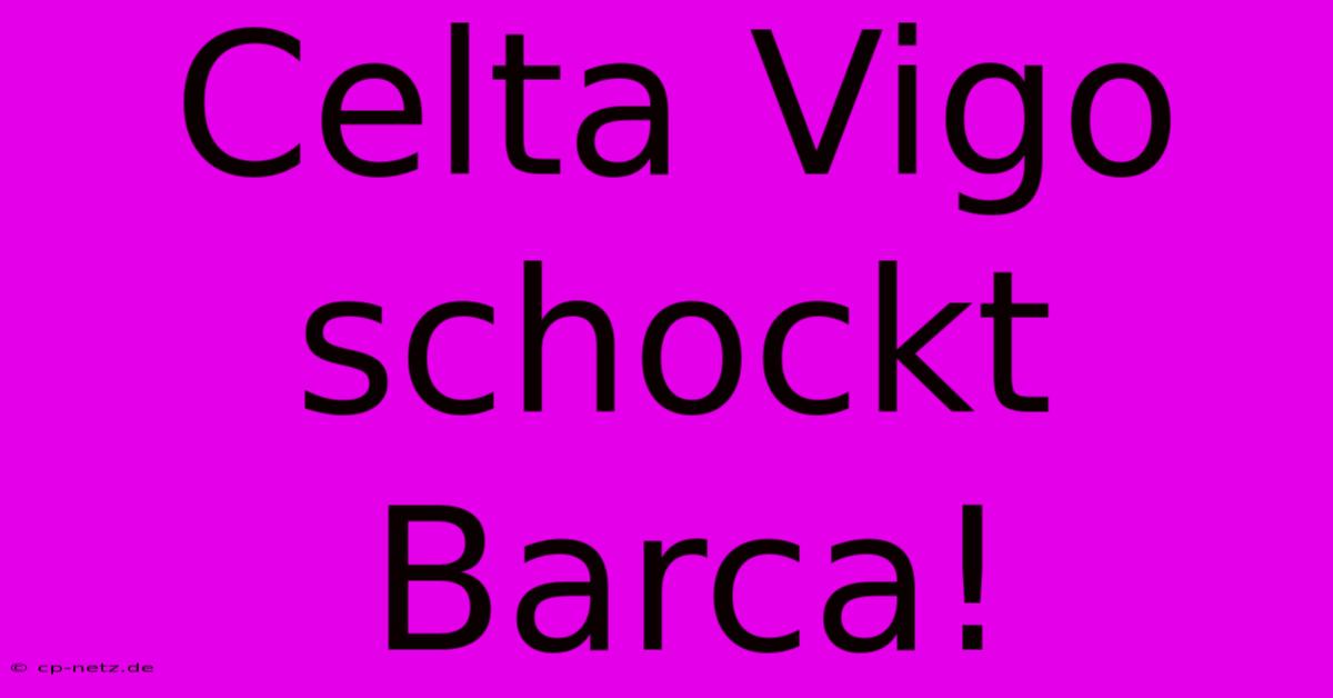 Celta Vigo Schockt Barca!