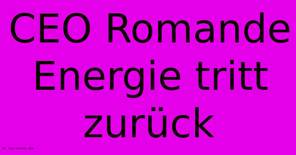 CEO Romande Energie Tritt Zurück