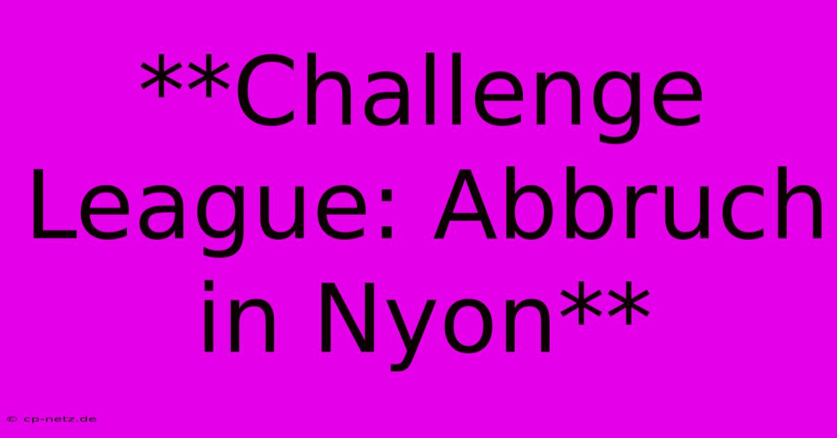 **Challenge League: Abbruch In Nyon**