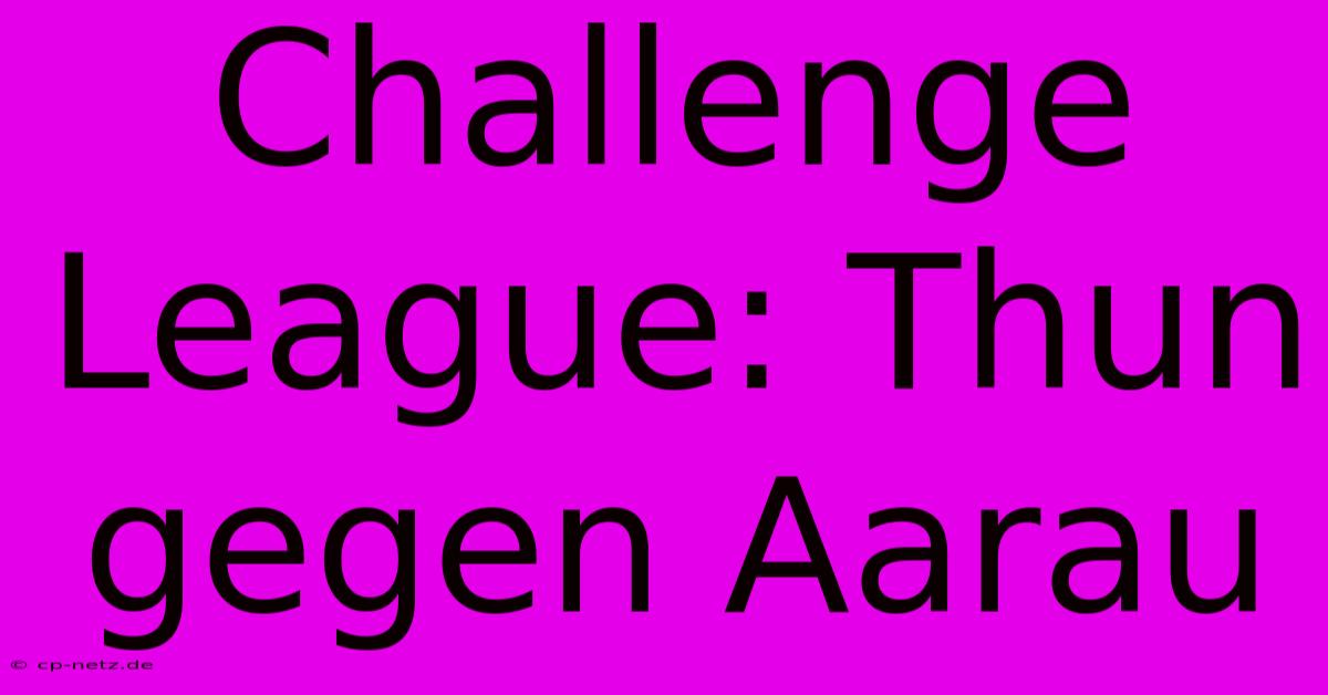 Challenge League: Thun Gegen Aarau