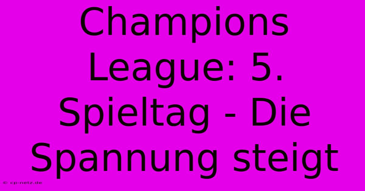 Champions League: 5. Spieltag - Die Spannung Steigt