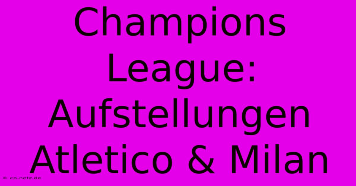 Champions League:  Aufstellungen Atletico & Milan