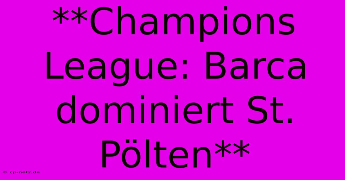 **Champions League: Barca Dominiert St. Pölten**