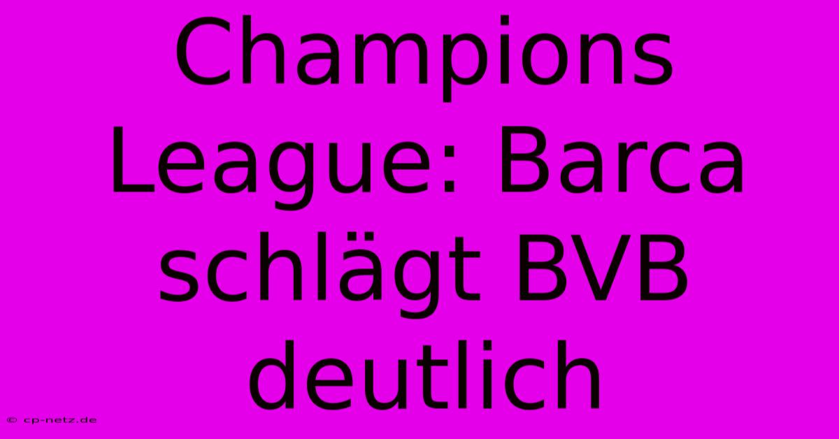 Champions League: Barca Schlägt BVB Deutlich