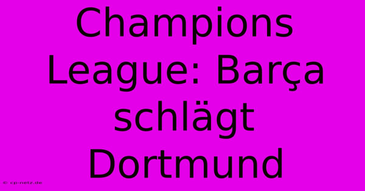 Champions League: Barça Schlägt Dortmund