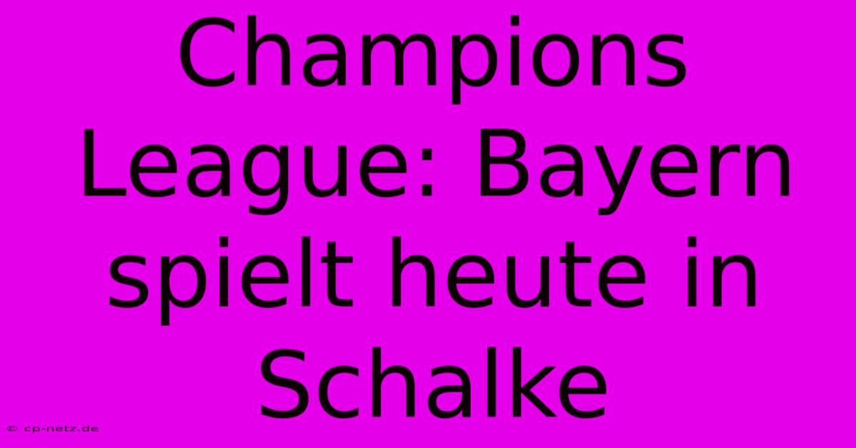 Champions League: Bayern Spielt Heute In Schalke