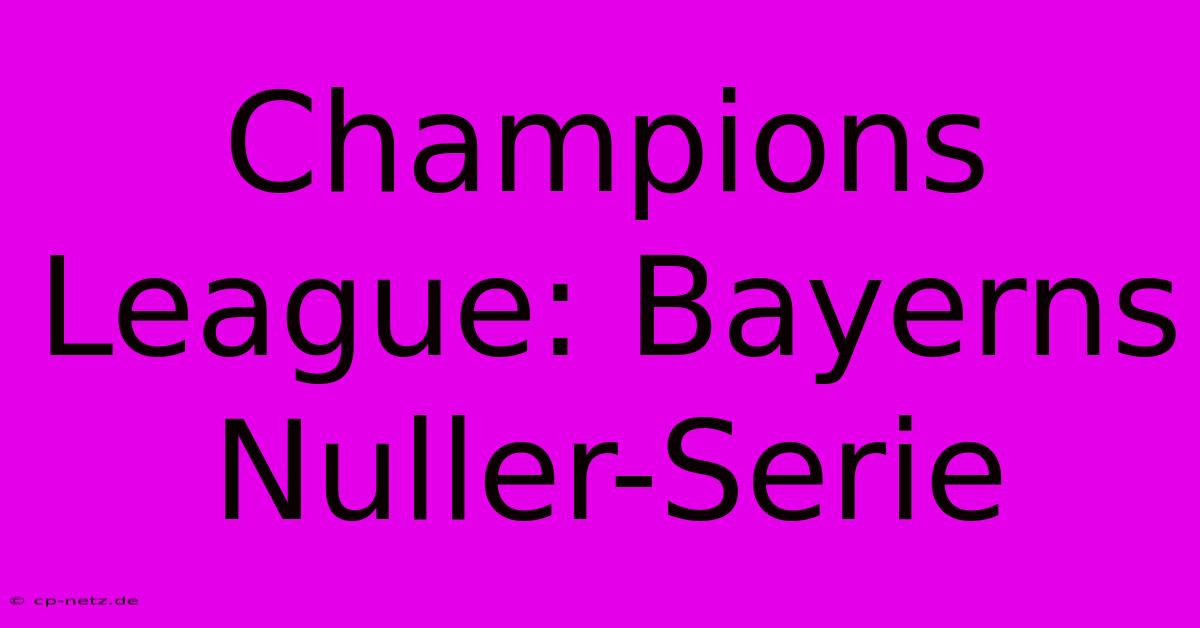 Champions League: Bayerns Nuller-Serie