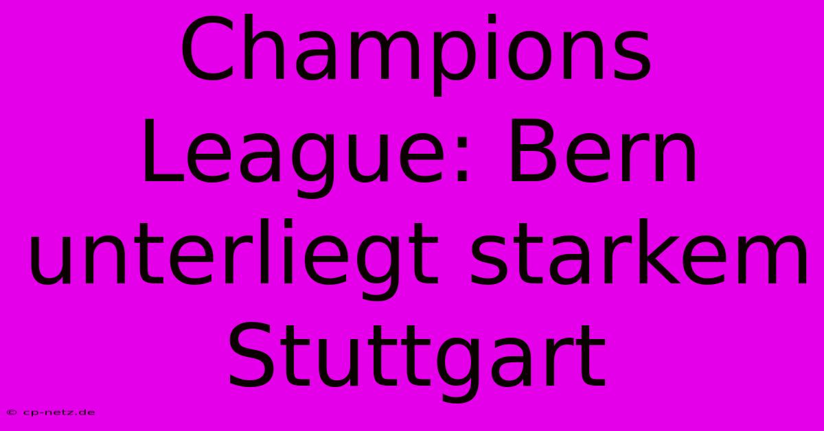 Champions League: Bern Unterliegt Starkem Stuttgart