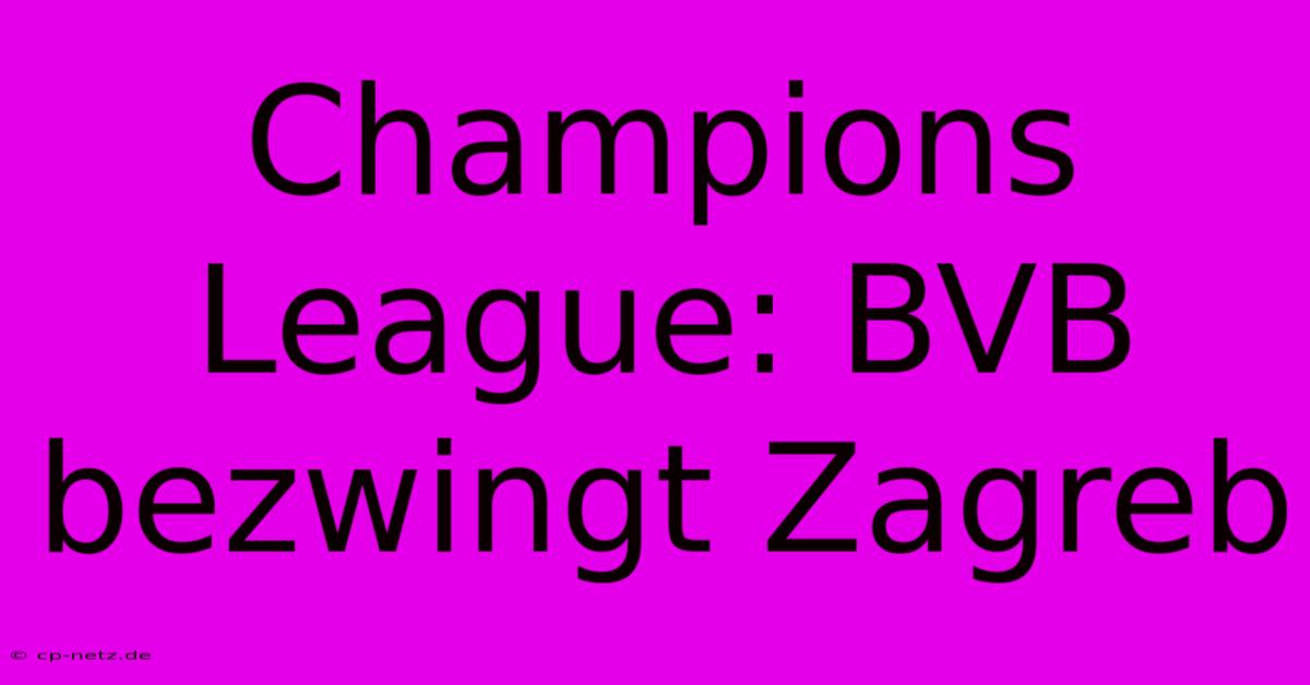 Champions League: BVB Bezwingt Zagreb