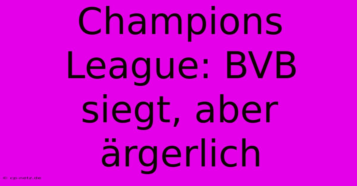 Champions League: BVB Siegt, Aber Ärgerlich