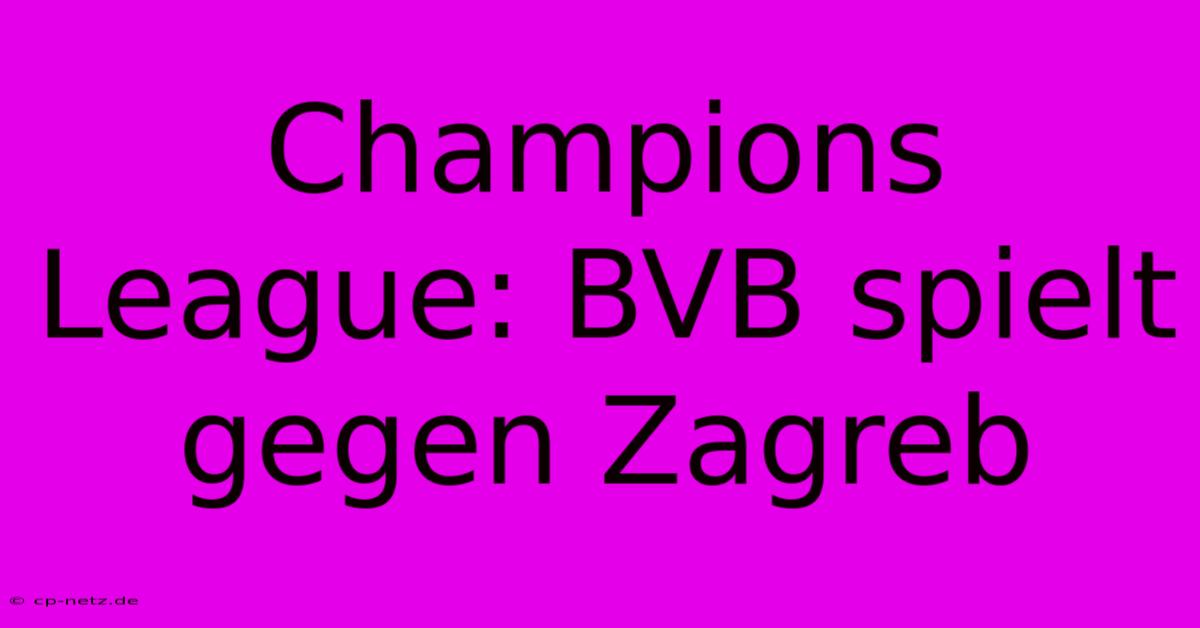 Champions League: BVB Spielt Gegen Zagreb