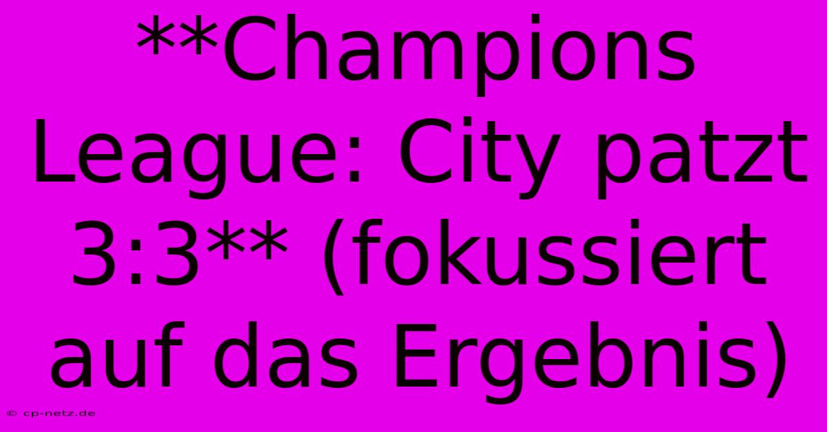 **Champions League: City Patzt 3:3** (fokussiert Auf Das Ergebnis)