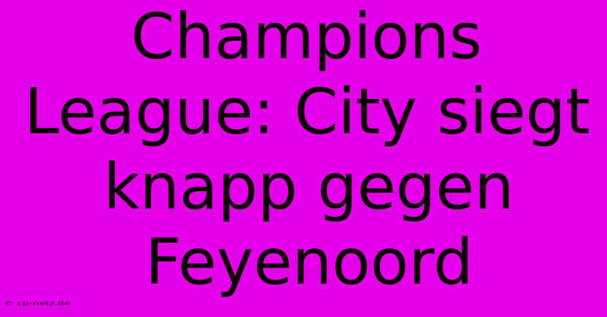 Champions League: City Siegt Knapp Gegen Feyenoord