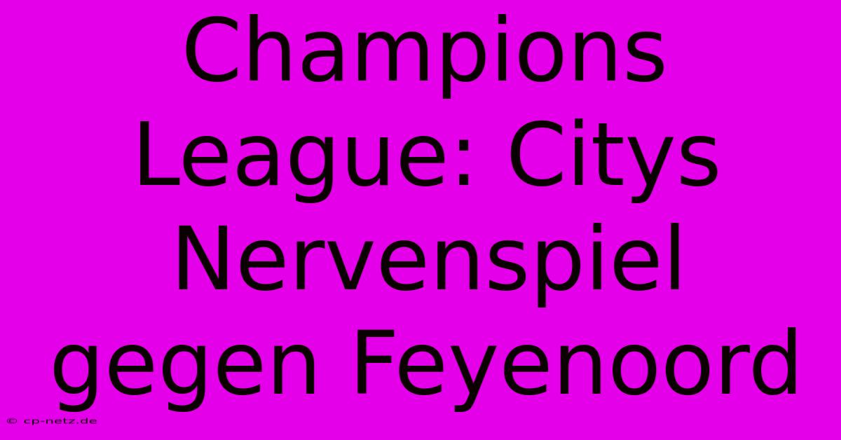 Champions League: Citys Nervenspiel Gegen Feyenoord