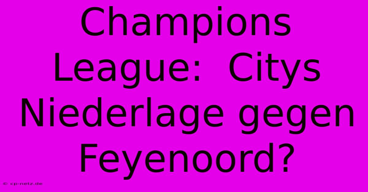 Champions League:  Citys  Niederlage Gegen Feyenoord?