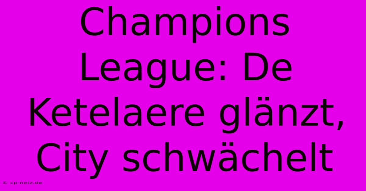 Champions League: De Ketelaere Glänzt, City Schwächelt