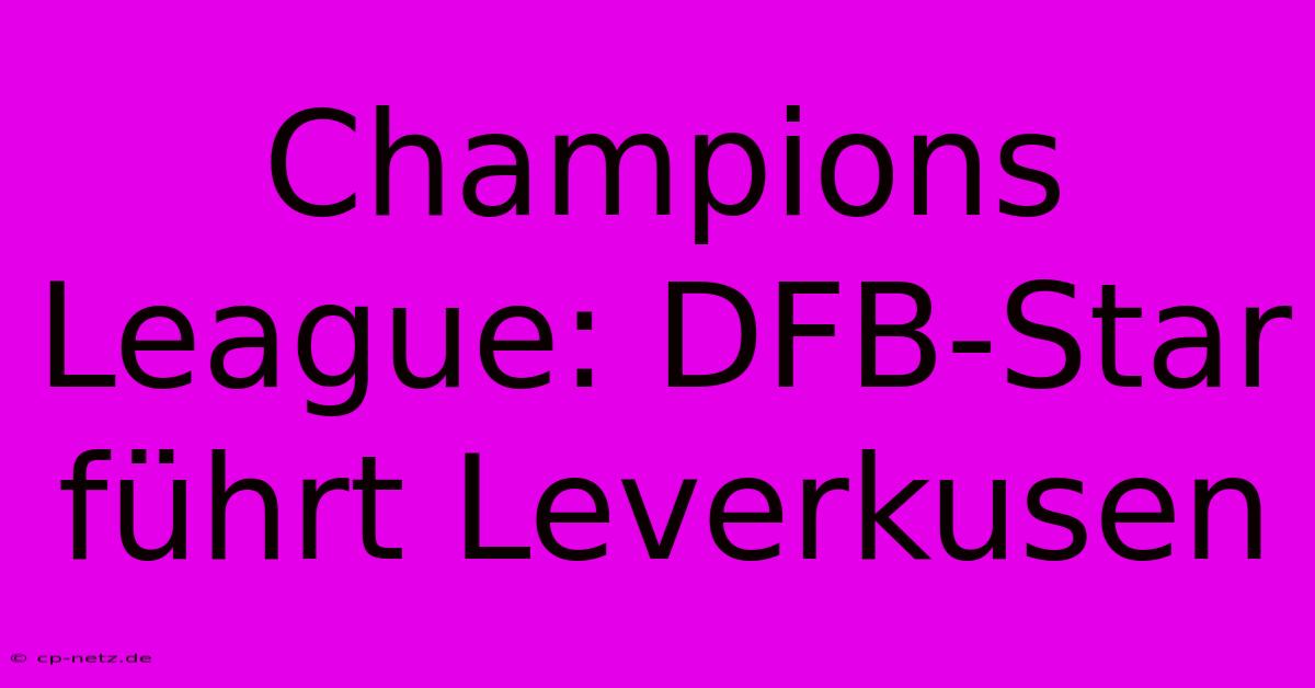 Champions League: DFB-Star Führt Leverkusen