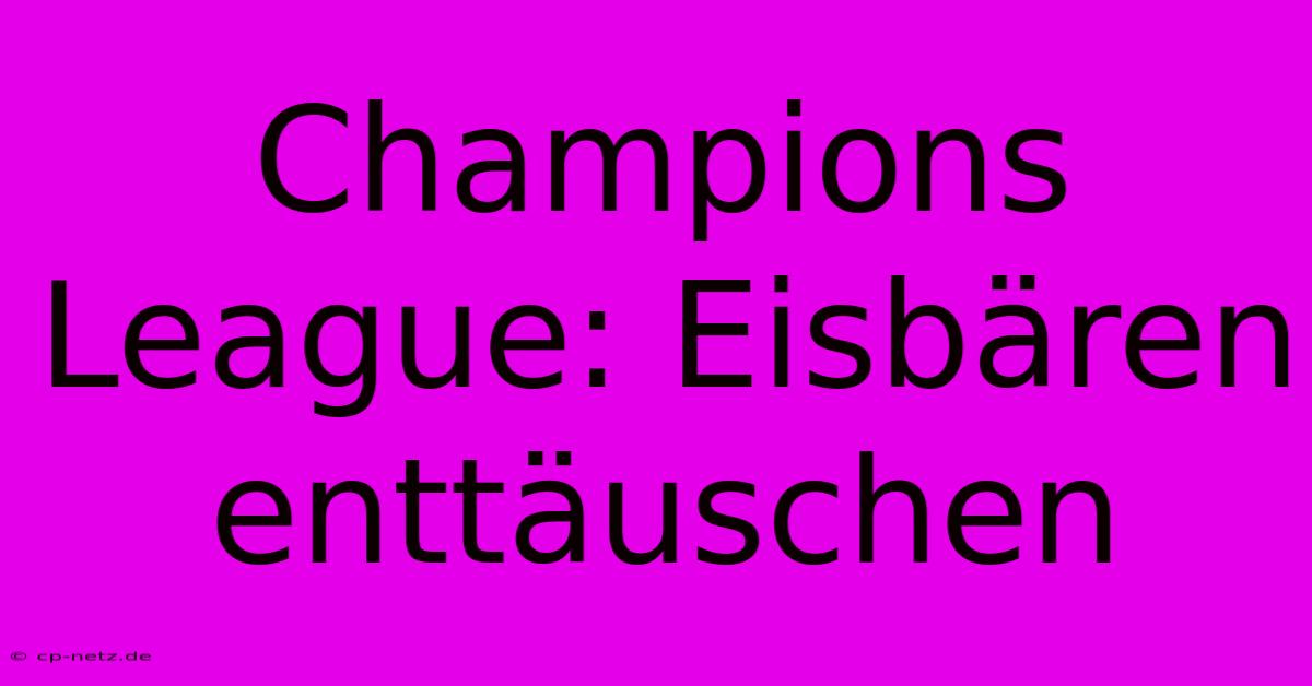 Champions League: Eisbären Enttäuschen