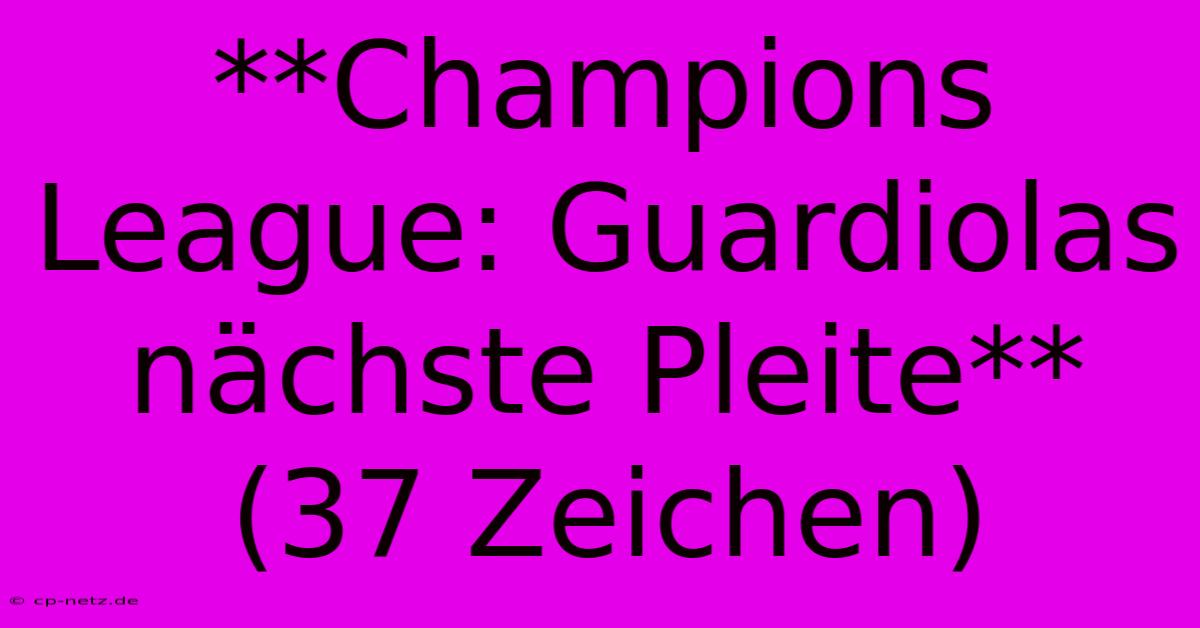 **Champions League: Guardiolas Nächste Pleite** (37 Zeichen)