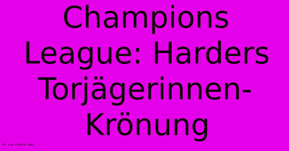 Champions League: Harders Torjägerinnen-Krönung